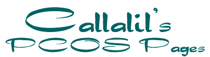 Callalil's PCOS Pages - Providing information on the causes and treatment of polycystic ovarian syndrome (Stein-Leventhal
syndrome)